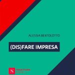Alessia Bertolotto e (Dis)Fare Impresa: una storia di rinascita